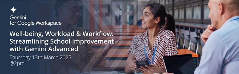 Well-being, Workload & Workflow: Streamlining School Improvement with Gemini Advanced